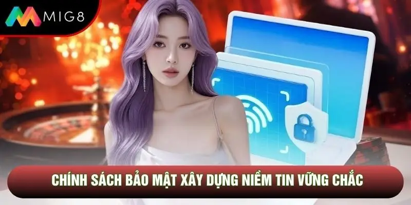 Chính sách bảo mật xây dựng niềm tin vững chắc Chính sách bảo mật xây dựng niềm tin vững chắc