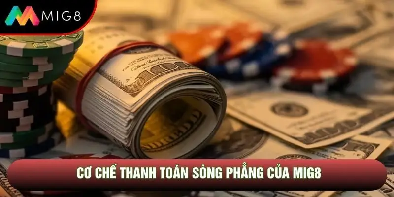 Cơ chế thanh toán sòng phẳng của Mig8