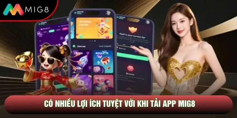 Có nhiều lợi ích tuyệt vời khi tải app Mig8