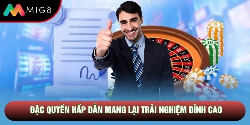 Đặc quyền hấp dẫn mang lại trải nghiệm đỉnh cao