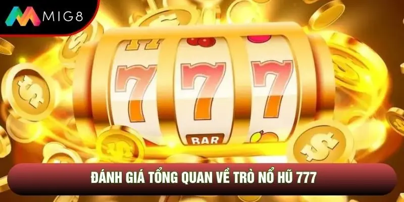 Đánh giá tổng quan về trò nổ hũ 777