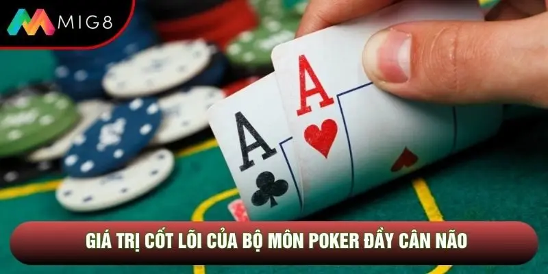 Giá trị cốt lõi của bộ môn poker đầy cân não Giá trị cốt lõi của bộ môn poker đầy cân não