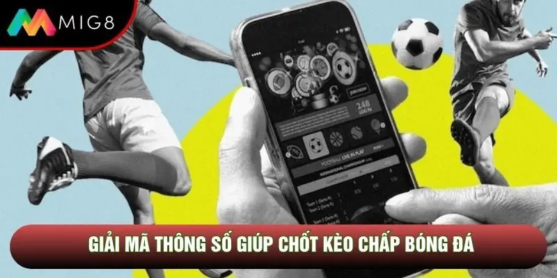 Giải mã thông số giúp chốt kèo chấp bóng đá