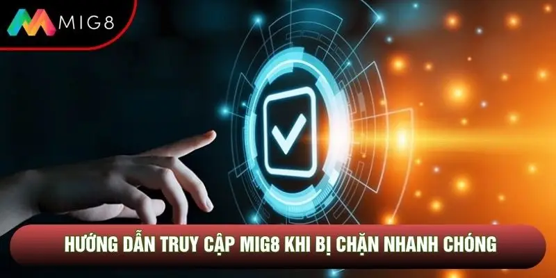 Hướng dẫn truy cập MIG8 khi bị chặn nhanh chóng