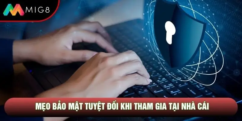 Mẹo bảo mật tuyệt đối khi tham gia tại nhà cái