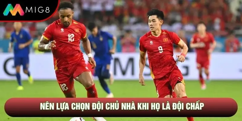 Nên lựa chọn đội chủ nhà khi họ là đội chấp