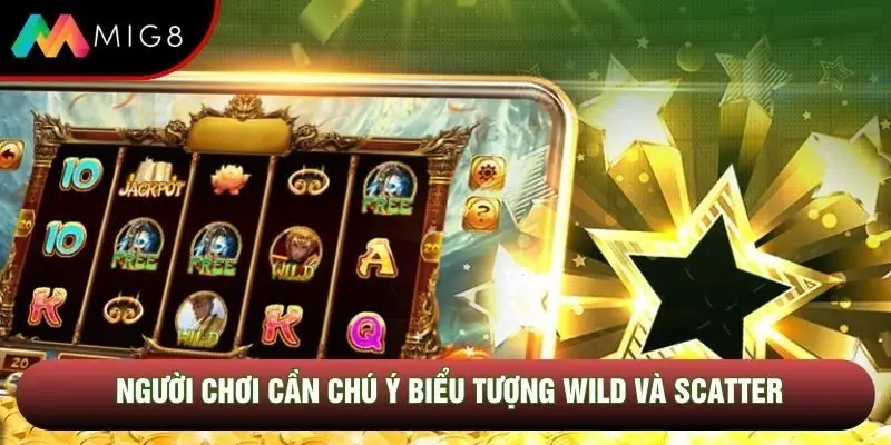 Người chơi cần chú ý biểu tượng Wild và Scatter Người chơi cần chú ý biểu tượng Wild và Scatter