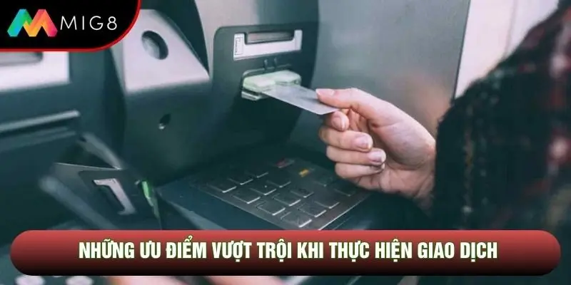 Những ưu điểm vượt trội khi thực hiện giao dịch