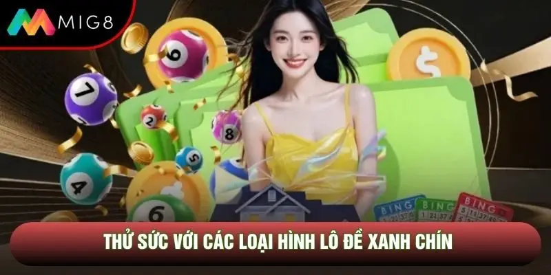 Thử sức với các loại hình lô đề xanh chín