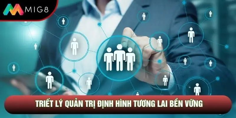 Triết lý quản trị định hình tương lai bền vững