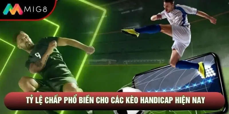 Tỷ lệ chấp phổ biến cho các kèo handicap hiện nay