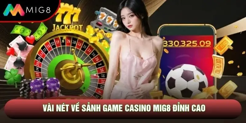 Vài nét về sảnh game casino Mig8 đỉnh cao Vài nét về sảnh game casino Mig8 đỉnh cao
